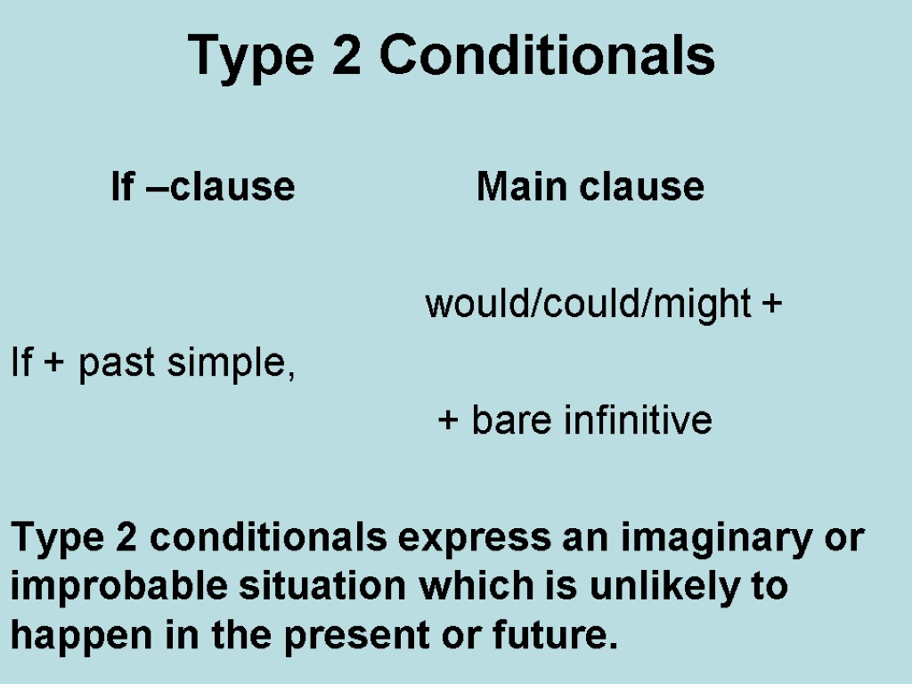 Type 2 Conditionals If –clause Main clause would/could/might + If + past simple, +